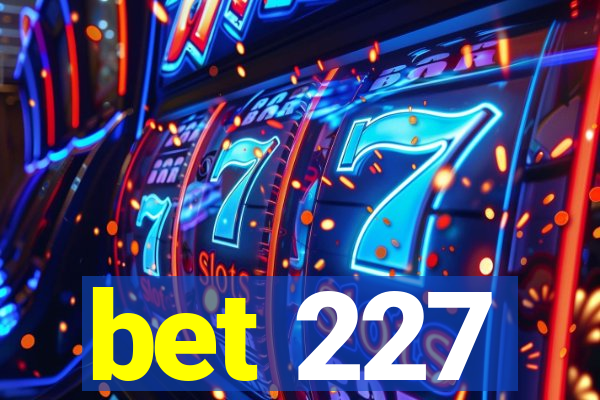 bet 227